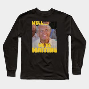 Well...We're waiting! Long Sleeve T-Shirt